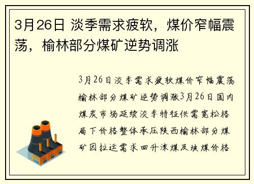 3月26日 淡季需求疲软，煤价窄幅震荡，榆林部分煤矿逆势调涨